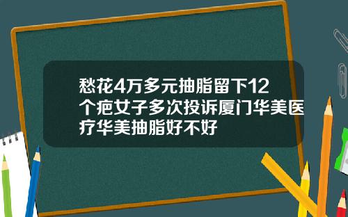 愁花4万多元抽脂留下12个疤女子多次投诉厦门华美医疗华美抽脂好不好