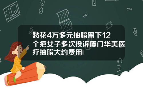 愁花4万多元抽脂留下12个疤女子多次投诉厦门华美医疗抽脂大约费用