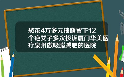 愁花4万多元抽脂留下12个疤女子多次投诉厦门华美医疗泉州做吸脂减肥的医院