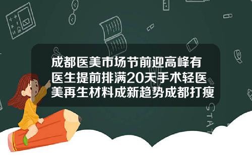 成都医美市场节前迎高峰有医生提前排满20天手术轻医美再生材料成新趋势成都打瘦脸针