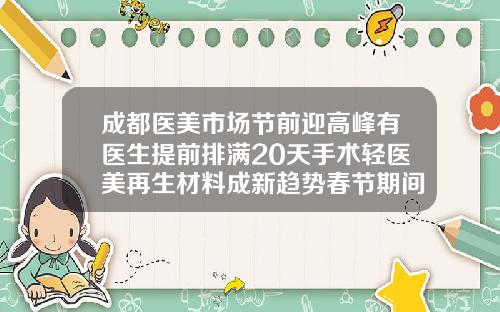 成都医美市场节前迎高峰有医生提前排满20天手术轻医美再生材料成新趋势春节期间割双眼皮是不是人少些