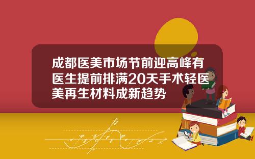 成都医美市场节前迎高峰有医生提前排满20天手术轻医美再生材料成新趋势