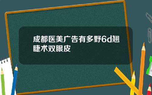 成都医美广告有多野6d翘睫术双眼皮