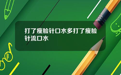 打了瘦脸针口水多打了瘦脸针流口水