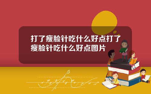 打了瘦脸针吃什么好点打了瘦脸针吃什么好点图片