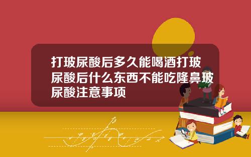 打玻尿酸后多久能喝酒打玻尿酸后什么东西不能吃隆鼻玻尿酸注意事项
