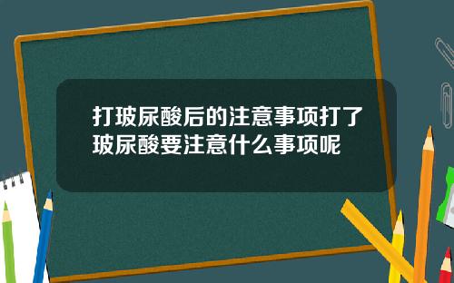 打玻尿酸后的注意事项打了玻尿酸要注意什么事项呢