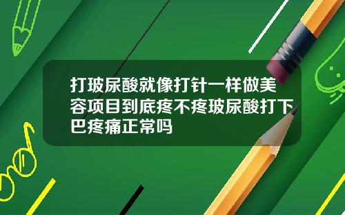 打玻尿酸就像打针一样做美容项目到底疼不疼玻尿酸打下巴疼痛正常吗