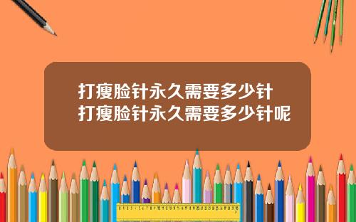 打瘦脸针永久需要多少针 打瘦脸针永久需要多少针呢