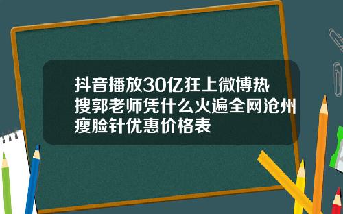 抖音播放30亿狂上微博热搜郭老师凭什么火遍全网沧州瘦脸针优惠价格表