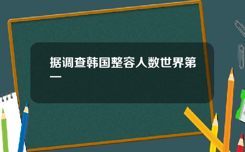 据调查韩国整容人数世界第一
