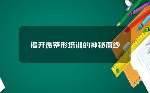揭开微整形培训的神秘面纱