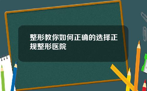 整形教你如何正确的选择正规整形医院