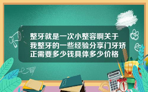 整牙就是一次小整容啊关于我整牙的一些经验分享门牙矫正需要多少钱具体多少价格
