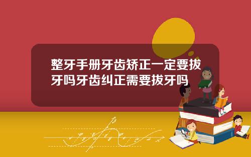 整牙手册牙齿矫正一定要拔牙吗牙齿纠正需要拔牙吗
