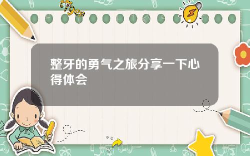 整牙的勇气之旅分享一下心得体会