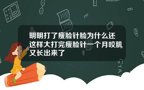 明明打了瘦脸针脸为什么还这样大打完瘦脸针一个月咬肌又长出来了