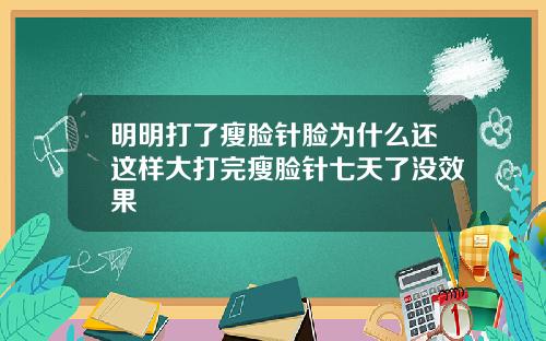 明明打了瘦脸针脸为什么还这样大打完瘦脸针七天了没效果