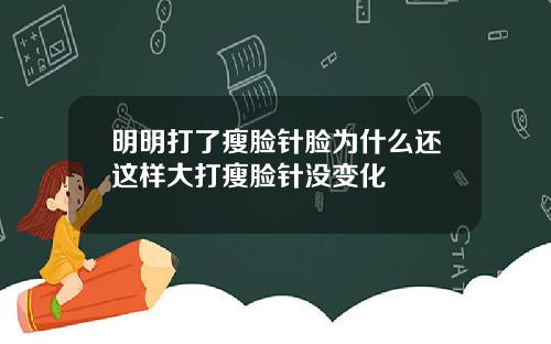 明明打了瘦脸针脸为什么还这样大打瘦脸针没变化