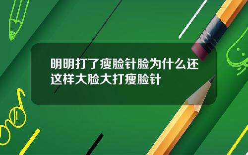 明明打了瘦脸针脸为什么还这样大脸大打瘦脸针