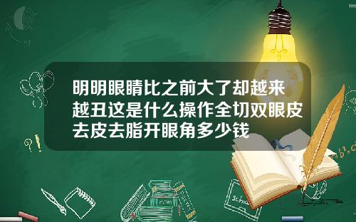 明明眼睛比之前大了却越来越丑这是什么操作全切双眼皮去皮去脂开眼角多少钱