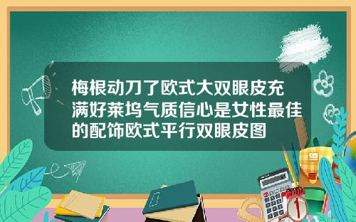 梅根动刀了欧式大双眼皮充满好莱坞气质信心是女性最佳的配饰欧式平行双眼皮图