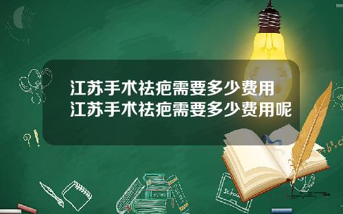 江苏手术祛疤需要多少费用江苏手术祛疤需要多少费用呢