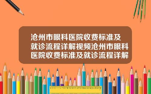沧州市眼科医院收费标准及就诊流程详解视频沧州市眼科医院收费标准及就诊流程详解图片