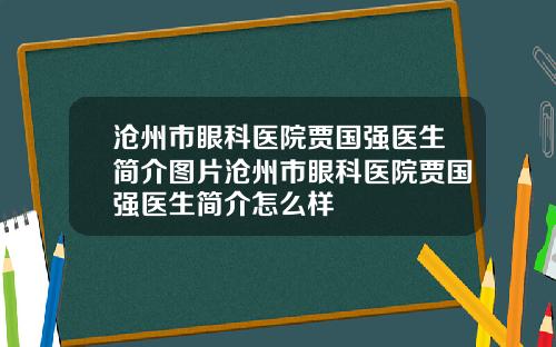 沧州市眼科医院贾国强医生简介图片沧州市眼科医院贾国强医生简介怎么样