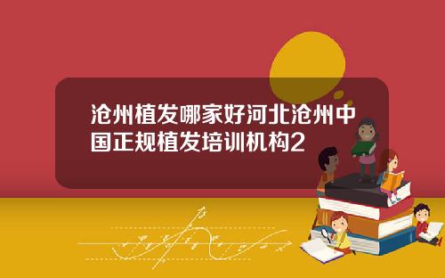 沧州植发哪家好河北沧州中国正规植发培训机构2