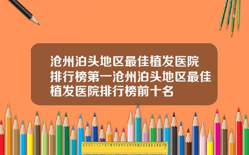 沧州泊头地区最佳植发医院排行榜第一沧州泊头地区最佳植发医院排行榜前十名