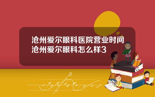 沧州爱尔眼科医院营业时间沧州爱尔眼科怎么样3