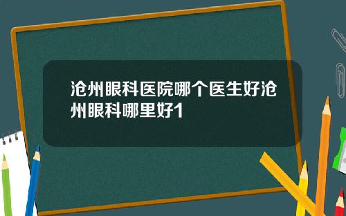 沧州眼科医院哪个医生好沧州眼科哪里好1