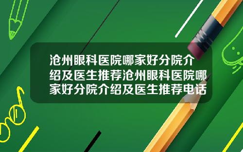沧州眼科医院哪家好分院介绍及医生推荐沧州眼科医院哪家好分院介绍及医生推荐电话