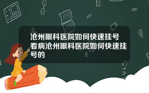 沧州眼科医院如何快速挂号看病沧州眼科医院如何快速挂号的