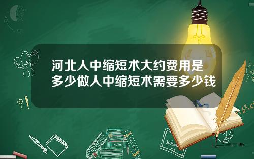 河北人中缩短术大约费用是多少做人中缩短术需要多少钱