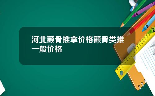 河北颧骨推拿价格颧骨类推一般价格