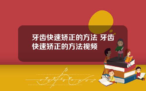 牙齿快速矫正的方法 牙齿快速矫正的方法视频
