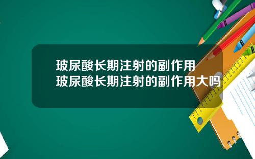 玻尿酸长期注射的副作用 玻尿酸长期注射的副作用大吗
