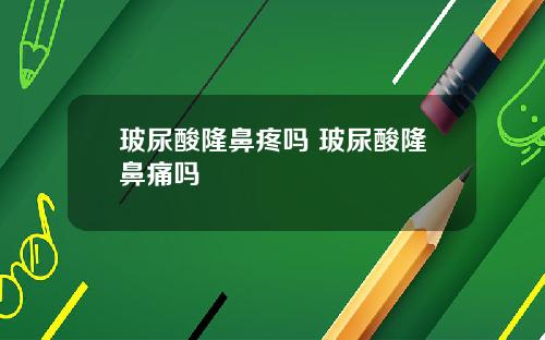 玻尿酸隆鼻疼吗 玻尿酸隆鼻痛吗