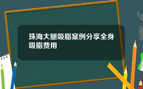 珠海大腿吸脂案例分享全身吸脂费用