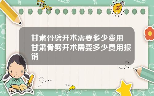甘肃骨劈开术需要多少费用甘肃骨劈开术需要多少费用报销