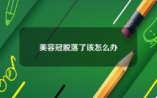 美容冠脱落了该怎么办