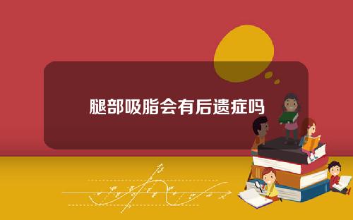 腿部吸脂会有后遗症吗