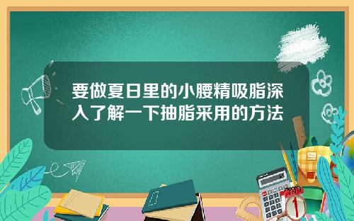 要做夏日里的小腰精吸脂深入了解一下抽脂采用的方法