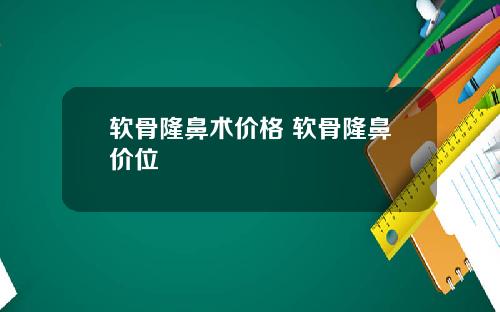 软骨隆鼻术价格 软骨隆鼻价位