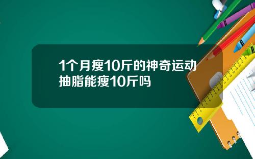 1个月瘦10斤的神奇运动抽脂能瘦10斤吗
