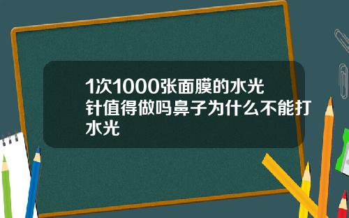 1次1000张面膜的水光针值得做吗鼻子为什么不能打水光