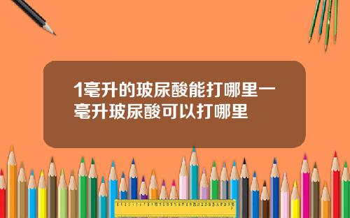 1毫升的玻尿酸能打哪里一毫升玻尿酸可以打哪里