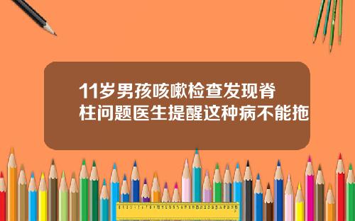 11岁男孩咳嗽检查发现脊柱问题医生提醒这种病不能拖